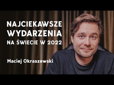 Najważniejsze wydarzenia na świecie w 2022. Maciej Okraszewski "Dział zagraniczny"