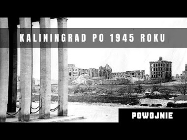 Powstanie Obwodu Kaliningradzkiego po II Wojnie Światowej. Jak Królewiec stał się Kaliningradem?