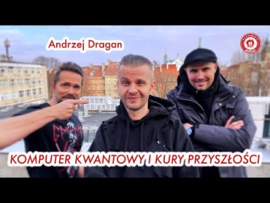 "Lepsi ludzie" - Andrzej Dragan - komputer kwantowy i kury przyszłości