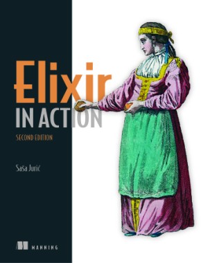 Elixir in Action - początek podróży do świata Elixir i Erlang, dwóch wydajnych i użytecznych technologii, które mogą znacząco uprościć tworzenie dużych, skalowalnych systemów
