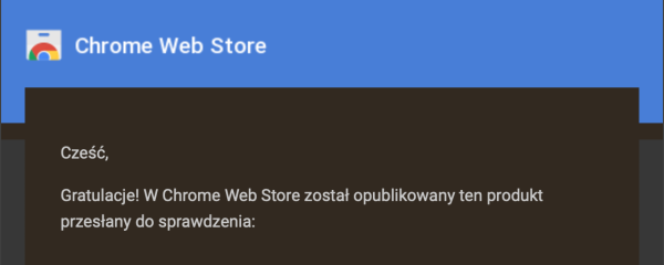 Zrzut ekranu z wiadomości e-mail od Chrome Web Store o treści:
"Cześć,

Gratulacje! W Chrome Web Store został opublikowany ten produkt przesłany do sprawdzenia"
